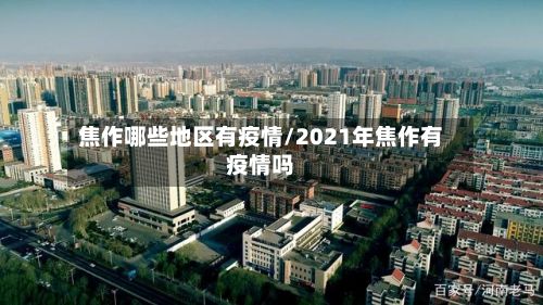 焦作哪些地区有疫情/2021年焦作有疫情吗-第3张图片