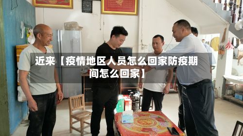 近来【疫情地区人员怎么回家防疫期间怎么回家】-第2张图片