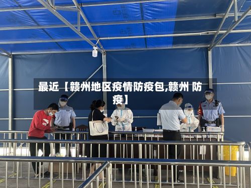 最近【赣州地区疫情防疫包,赣州 防疫】-第2张图片