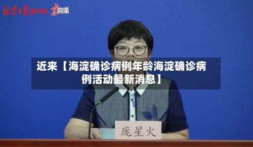 近来【海淀确诊病例年龄海淀确诊病例活动最新消息】-第3张图片