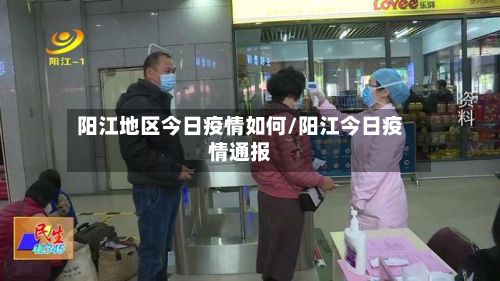 阳江地区今日疫情如何/阳江今日疫情通报-第2张图片