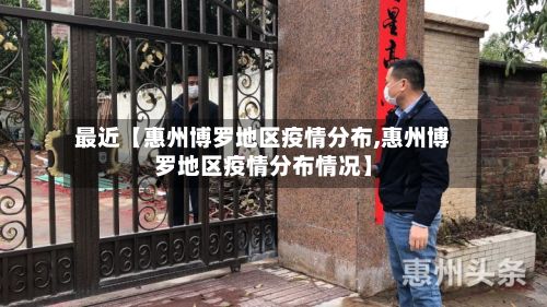 最近【惠州博罗地区疫情分布,惠州博罗地区疫情分布情况】-第2张图片