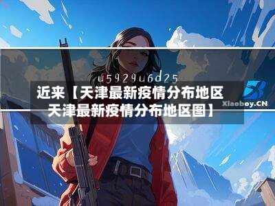 近来【天津最新疫情分布地区天津最新疫情分布地区图】-第3张图片
