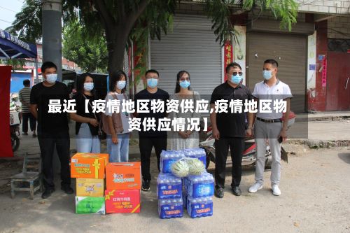 最近【疫情地区物资供应,疫情地区物资供应情况】-第1张图片