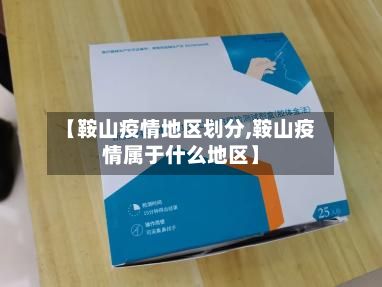 【鞍山疫情地区划分,鞍山疫情属于什么地区】-第3张图片