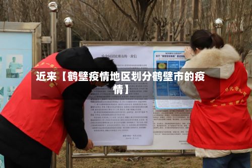 近来【鹤壁疫情地区划分鹤壁市的疫情】