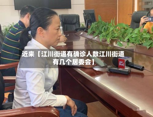 近来【江川街道有确诊人数江川街道有几个居委会】