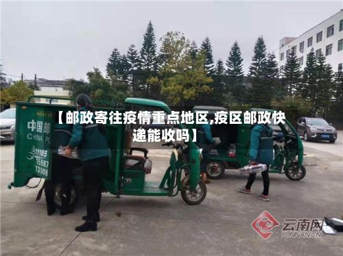 【邮政寄往疫情重点地区,疫区邮政快递能收吗】-第1张图片