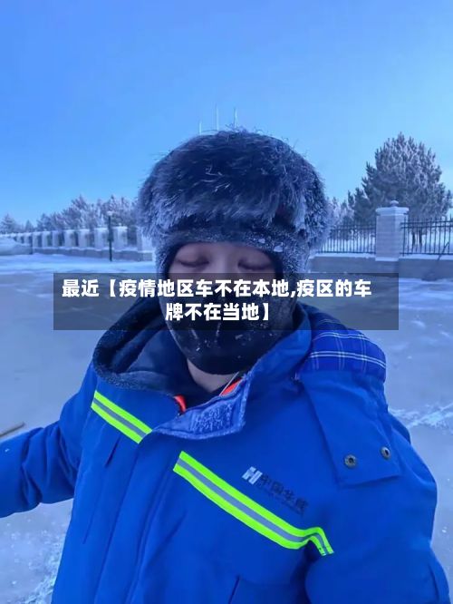 最近【疫情地区车不在本地,疫区的车牌不在当地】-第2张图片