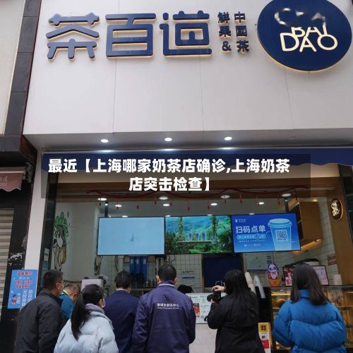 最近【上海哪家奶茶店确诊,上海奶茶店突击检查】-第2张图片