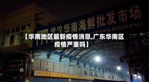 【华南地区最新疫情消息,广东华南区疫情严重吗】-第1张图片