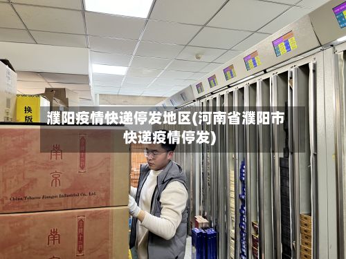 濮阳疫情快递停发地区(河南省濮阳市快递疫情停发)