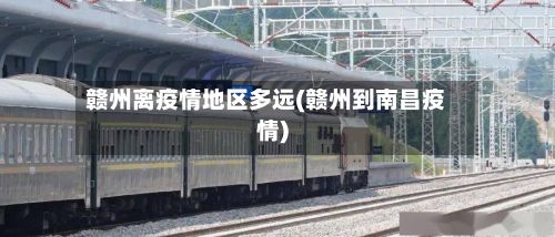 赣州离疫情地区多远(赣州到南昌疫情)