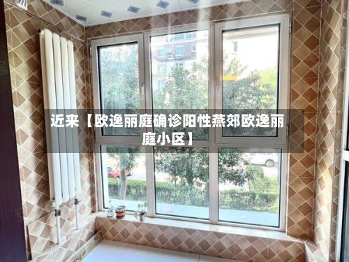近来【欧逸丽庭确诊阳性燕郊欧逸丽庭小区】-第1张图片