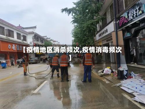 【疫情地区消杀频次,疫情消毒频次】