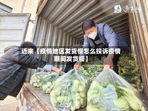 近来【疫情地区发货慢怎么投诉疫情期间发货慢】-第1张图片