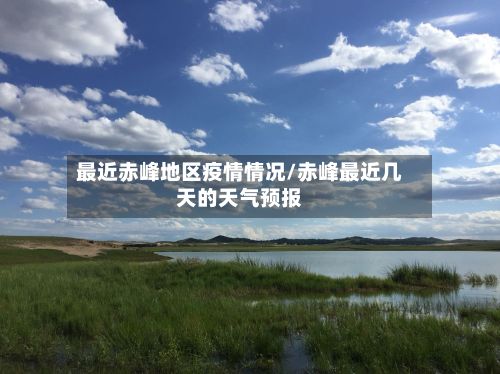 最近赤峰地区疫情情况/赤峰最近几天的天气预报-第1张图片