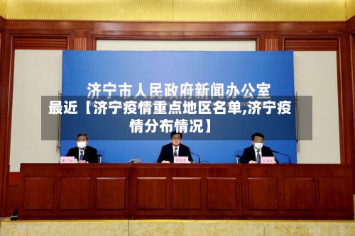 最近【济宁疫情重点地区名单,济宁疫情分布情况】-第3张图片
