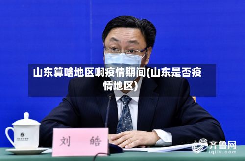 山东算啥地区啊疫情期间(山东是否疫情地区)-第1张图片