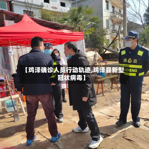 【鸡泽确诊人员行动轨迹,鸡泽县新型冠状病毒】-第1张图片