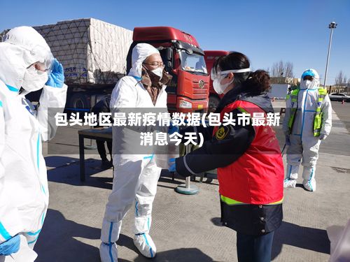 包头地区最新疫情数据(包头市最新消息今天)