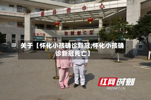关于【怀化小孩确诊新冠,怀化小孩确诊新冠死亡】