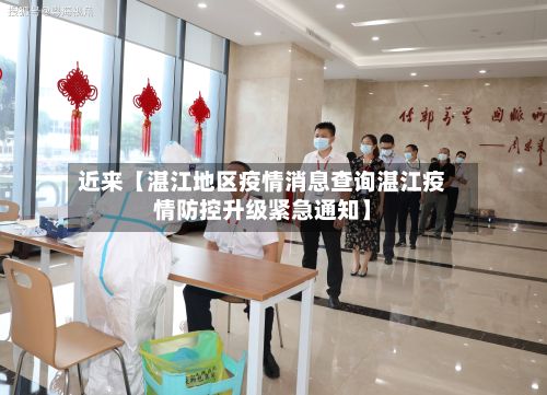 近来【湛江地区疫情消息查询湛江疫情防控升级紧急通知】