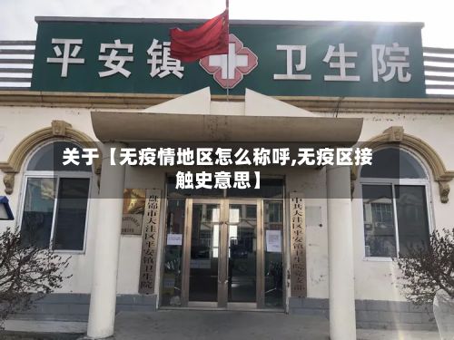 关于【无疫情地区怎么称呼,无疫区接触史意思】