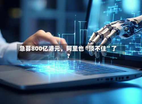 急募800亿港元，阿里也“顶不住	”了？-第3张图片