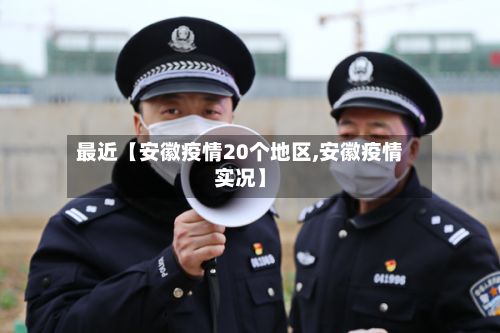 最近【安徽疫情20个地区,安徽疫情实况】-第3张图片