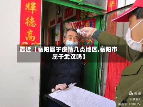 最近【襄阳属于疫情几类地区,襄阳市属于武汉吗】