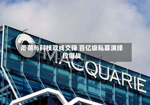 周期与科技双线交锋 百亿级私募演绎拉锯战-第1张图片