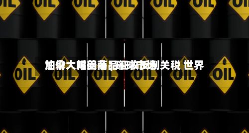 加拿大对美商品征收反制关税 世界
油价大幅回落 | 环球市场-第2张图片