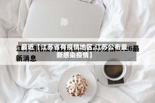 最近【江苏省有疫情地区,江苏公布最新感染疫情】-第3张图片
