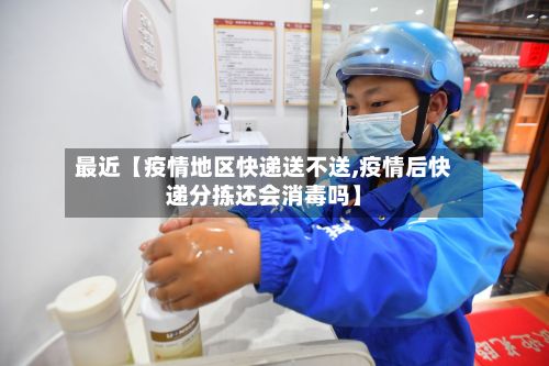 最近【疫情地区快递送不送,疫情后快递分拣还会消毒吗】-第2张图片
