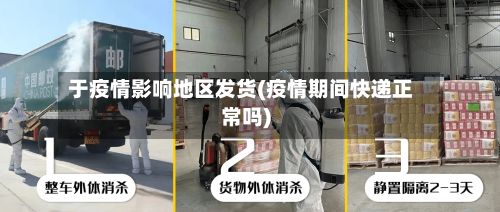 于疫情影响地区发货(疫情期间快递正常吗)-第3张图片