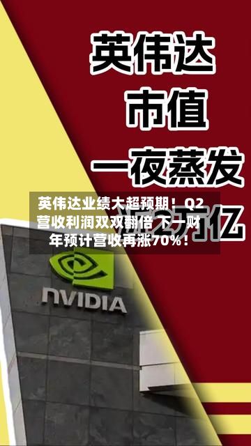 英伟达业绩大超预期！Q2营收利润双双翻倍 下一财年预计营收再涨70%！