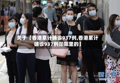 关于【香港累计确诊937例,香港累计确诊937例是哪里的】