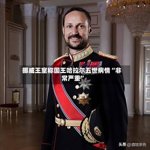 挪威王室称国王哈拉尔五世病情“非常严重”-第2张图片