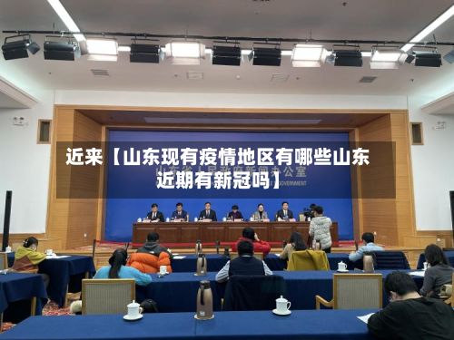 近来【山东现有疫情地区有哪些山东近期有新冠吗】-第3张图片