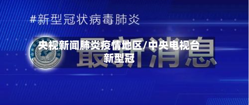 央视新闻肺炎疫情地区/中央电视台新型冠-第2张图片