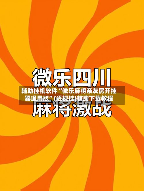 辅助挂机软件“微乐麻将亲友房开挂器通用版	”(透视挂)辅助下载教程-第3张图片