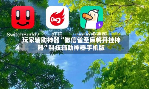玩家辅助神器“微信雀圣麻将开挂神器”科技辅助神器手机版