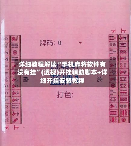 详细教程解读“手机麻将软件有没有挂”(透视)开挂辅助脚本+详细开挂安装教程