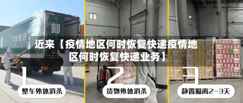 近来【疫情地区何时恢复快递疫情地区何时恢复快递业务】