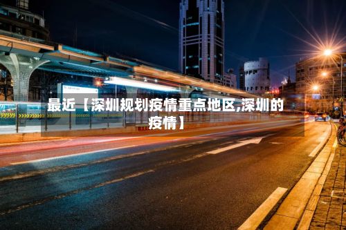 最近【深圳规划疫情重点地区,深圳的疫情】-第2张图片