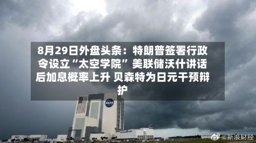 8月29日外盘头条：特朗普签署行政令设立“太空学院” 美联储沃什讲话后加息概率上升 贝森特为日元干预辩护-第1张图片