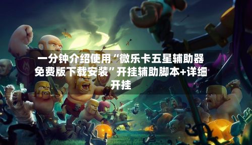 一分钟介绍使用“微乐卡五星辅助器免费版下载安装	”开挂辅助脚本+详细开挂-第3张图片