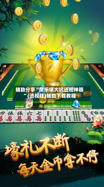 辅助分享“微乐填大坑透视神器”(透视挂)辅助下载教程