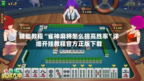 辅助教程“雀神麻将怎么提高胜率”详细开挂教程官方正版下载